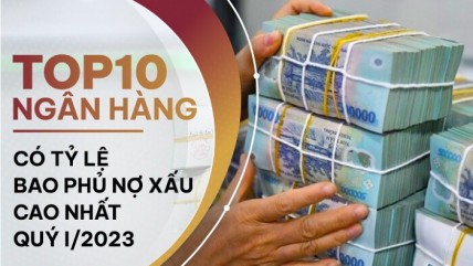 TOP 10 ngân hàng có tỷ lệ bao phủ nợ xấu cao nhất quý I/2023