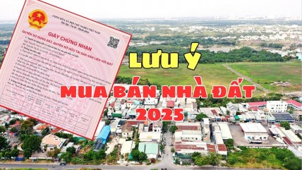 Mua bán nhà đất 2025: Điều kiện, hồ sơ, thủ tục người dân cần biết