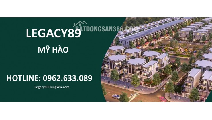 Legacy89 Mỹ Hào 
chính thức giới thiệu 
đất ở đô thị 
đẹp nhất

Nhà phố Legacy89 
giá chỉ từ 
trục trung tâm

Bung hàng 
Legacy 89 Mỹ Hào –