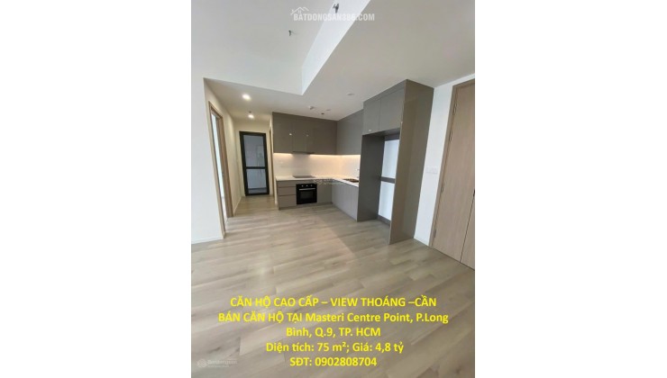 CĂN HỘ CAO CẤP – VIEW THOÁNG –CẦN BÁN CĂN HỘ TẠI Masteri Centre Point, P.Long Bình, Q.9, TP. HCM