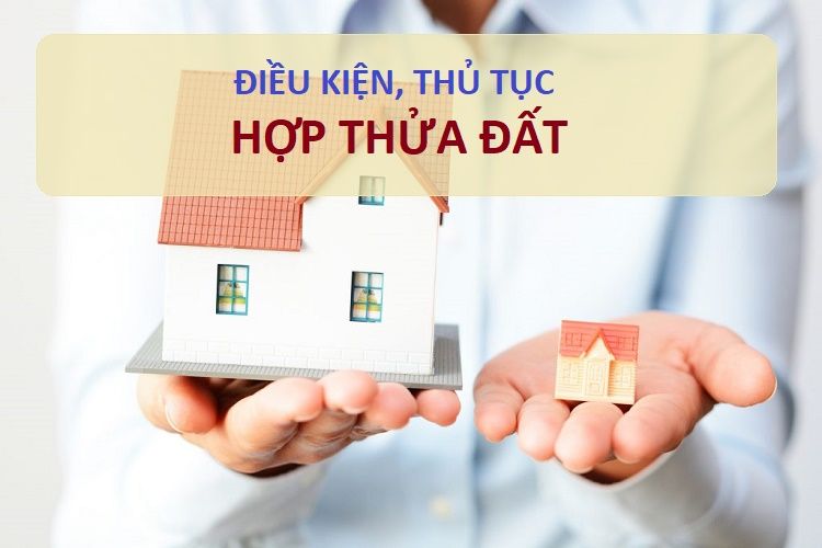 Trường hợp nào được hợp thửa đất Thủ tục chi tiết ra sao