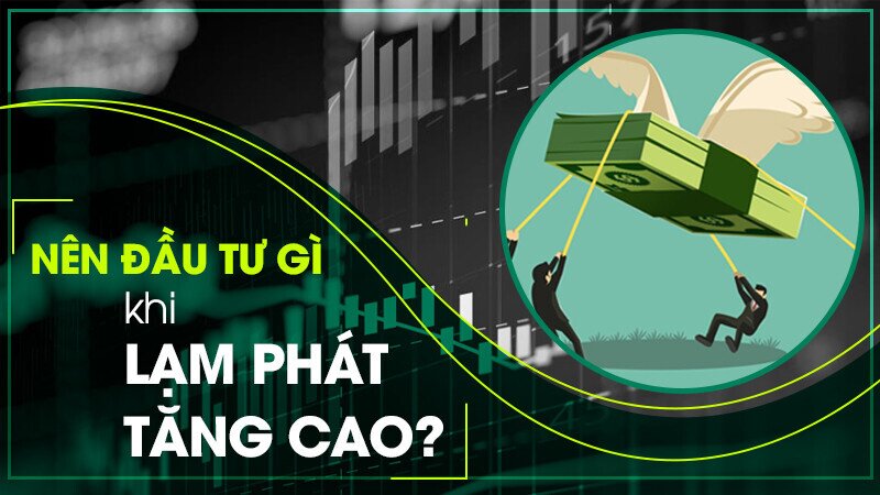 Nên đầu tư gì khi lạm phát tăng cao